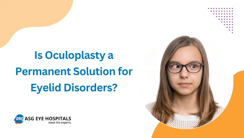 Is Oculoplasty a Permanent Solution for Eyelid Disorders